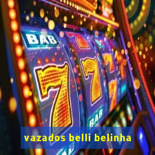 vazados belli belinha